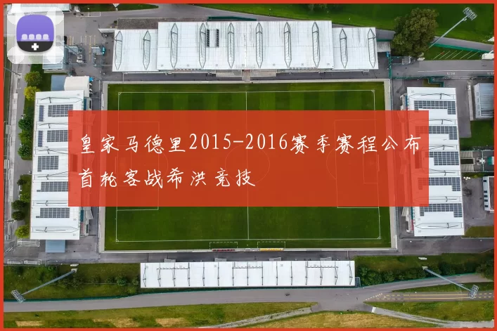 皇家马德里2015-2016赛季赛程公布首轮客战希洪竞技
