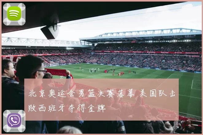 北京奥运会男篮决赛落幕 美国队击败西班牙夺得金牌