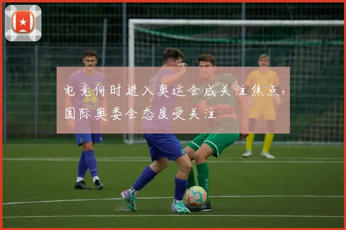 电竞何时进入奥运会成关注焦点，国际奥委会态度受关注