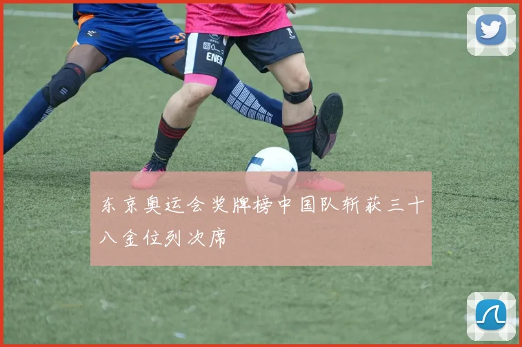 东京奥运会奖牌榜中国队斩获三十八金位列次席