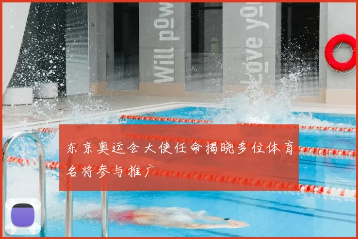 东京奥运会大使任命揭晓多位体育名将参与推广