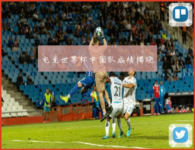 电竞世界杯中国队成绩揭晓